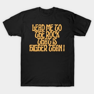 Lead me to the rock that is higher than I T-Shirt